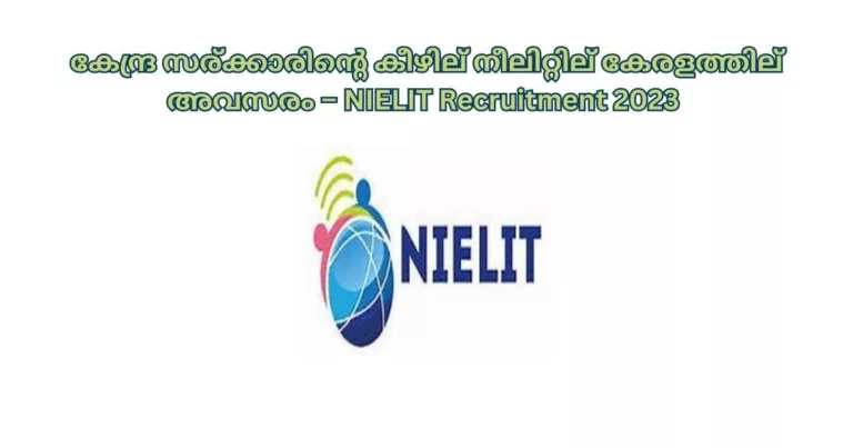 NIELIT Recruitment 2023 – കേന്ദ്ര സര്‍ക്കാരിന്റെ കീഴില്‍ നീലിറ്റില്‍ കേരളത്തില്‍ അവസരം